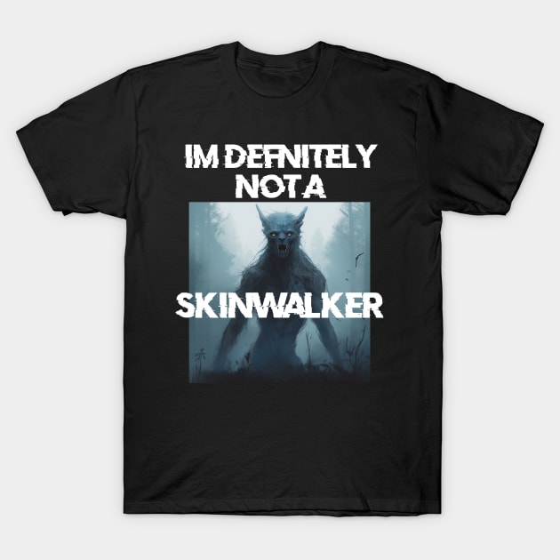 IM definitely not a skinwalker T-Shirt by Phantom Troupe